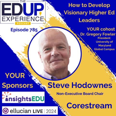 785: How to Develop Visionary Higher Ed Leaders - with Steve Hodownes, Non-Executive Board Chair, Corestream