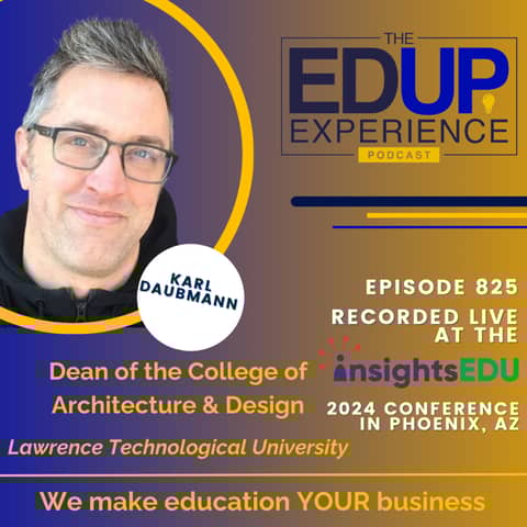 825: LIVE from ⁠InsightsEDU⁠ 2024 - with Karl Daubmann, Dean of the College of Architecture & Design, Lawrence Technological University