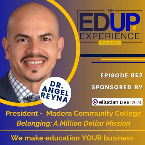 852: Belonging: A Million Dollar Mission - with Dr. Angel Reyna, President, Madera Community College
