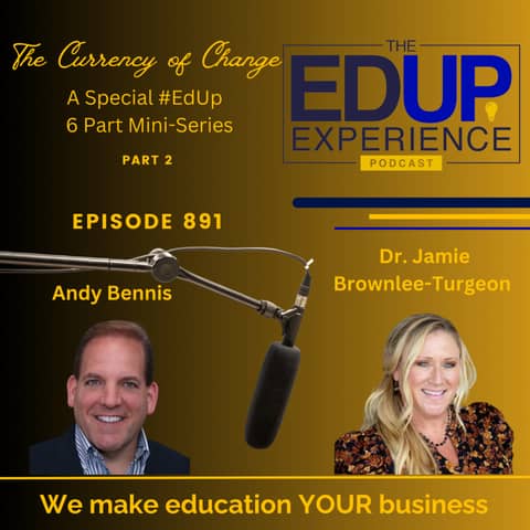 891: EdUp Mini Series, "The Currency of Change", Part 2 - with ⁠Dr. Jamie Brownlee-Turgeon⁠ & ⁠Andy Benis⁠⁠
