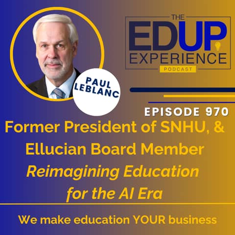 970: Reimagining Education for the AI Era - with Paul LeBlanc, Former President of SNHU, & Ellucian Board Member