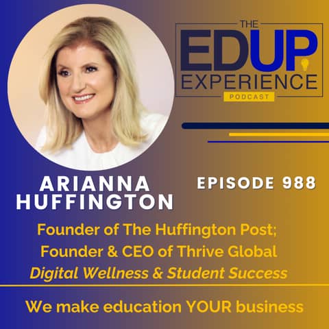 988: Digital Wellness & Student Success - with Arianna Huffington, Founder of The Huffington Post; Founder & CEO of Thrive Global
