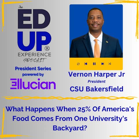 What Happens When 25% Of America's Food Comes From One University's Backyard? - with Vernon Harper Jr., President, CSU Bakersfield