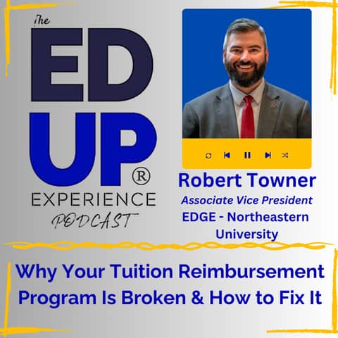 Why Your Tuition Reimbursement Program Is Broken & How to Fix It - with Robert Towner, Associate Vice President, EDGE - Northeastern University