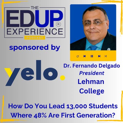 How Do You Lead 13,000 Students Where 48% Are First Generation? - with Fernando Delgado, President, Lehman College