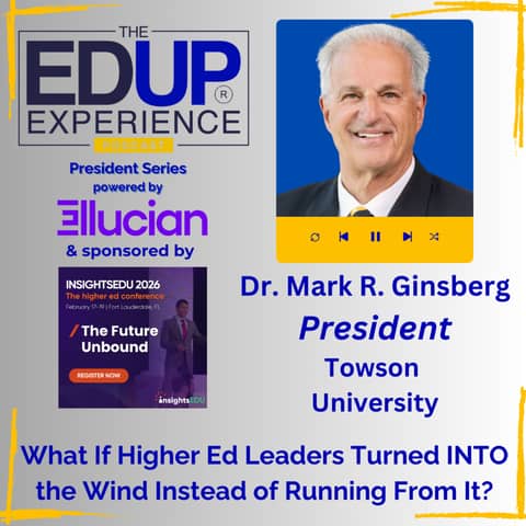 What If Higher Ed Leaders Turned INTO the Wind Instead of Running From It? - Dr. Mark R. Ginsberg, President, Towson University