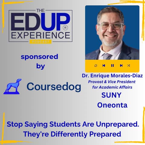 Stop Saying Students Are Unprepared. They're Differently Prepared - with Dr. Enrique Morales-Diaz, Provost & Vice President for Academic Affairs, SUNY Oneonta