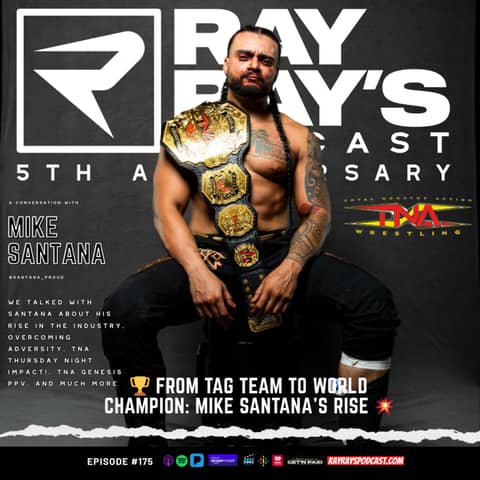 Mike Santana — From Tag Team Star to TNA World Champion & Overcoming Adversity (Episode 175) | Ray Ray’s Podcast