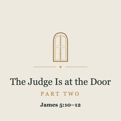 #307 - The Judge Is at the Door - Part 2 - James 5.7-12