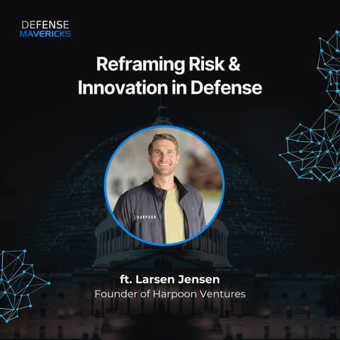 Reframing Risk & Innovation in Defense with Larsen Jensen