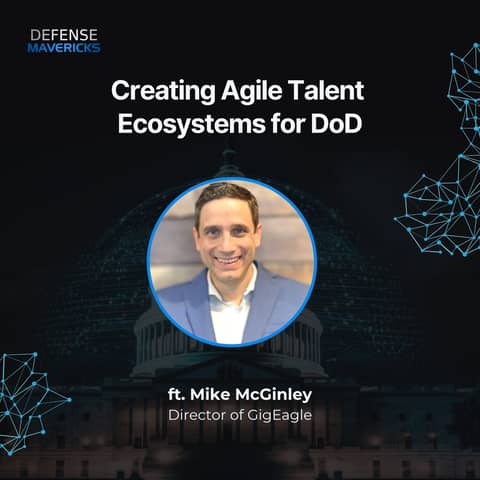 Creating Agile Talent Ecosystems for DoD with Mike McGinley