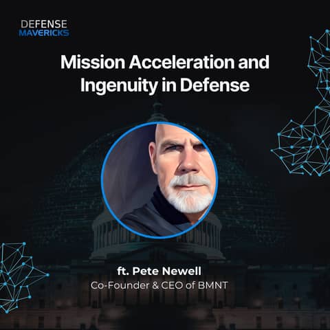 Mission Acceleration and Ingenuity in Defense with Pete Newell
