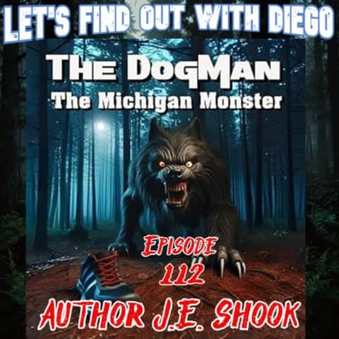 Episode 112: J.E. Shook " The Dogman The Michigan Monster"