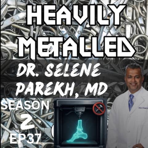 EP37 - Dr. Selene Parekh - Metal Allergy Relief - 3D Printed Metal-Free Foot & Ankle Implants