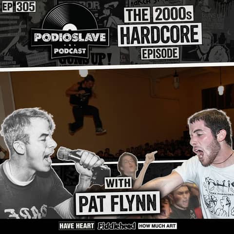 Ep 305: The 2000s Hardcore Episode with Pat Flynn (Have Heart, Fiddlehead, How Much Art)