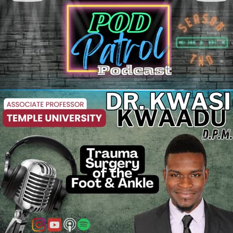 Pod Patrol Podcast S2.E3 - Dr. Kwasi Kwaadu, DPM -Faculty, Temple University Podiatric Medicine