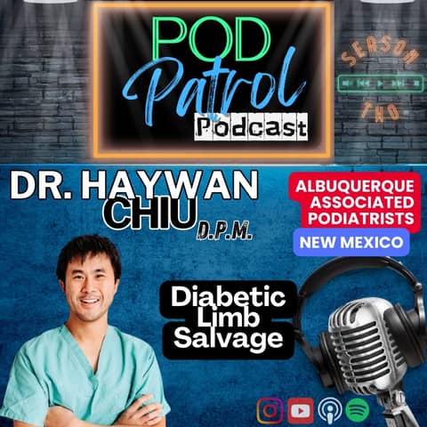 Pod Patrol Podcast S2.E13 - Dr. Haywan Chiu, Limb Salvage Surgeon, Foot & Ankle Surgery Academy