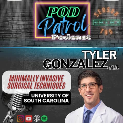 Pod Patrol Podcast S2.E32 - Dr. Tyler Gonzalez, MD - MIS Foot & Ankle Surgery Techniques