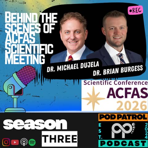 S3.E7 - Behind the Scenes of ACFAS Scientific Meeting with Dr. Michael Dujela and Dr. Brian Burgess