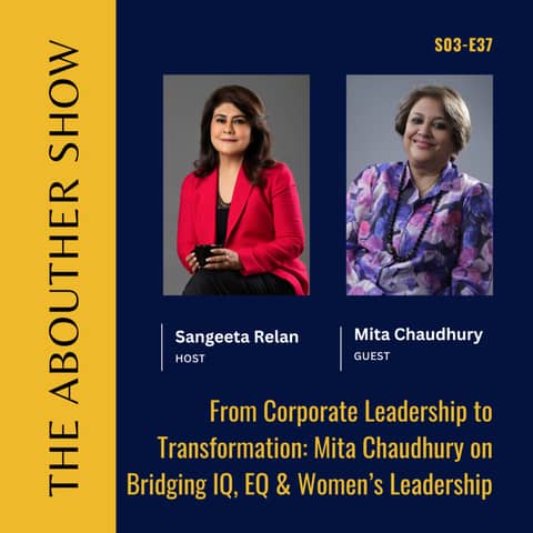 S3E141: From Corporate Leadership to Transformation: Mita Chaudhury on Bridging IQ, EQ & Women’s Leadership