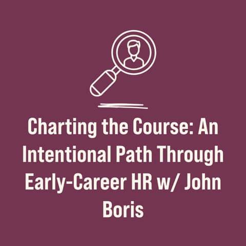 Charting the Course: An Intentional Path Through Early-Career HR w/ John Boris