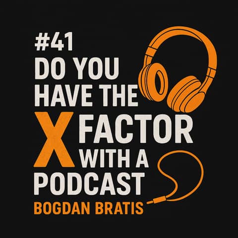 #41 Do you have the X Factor with a Podcast - Bogdan Bratis