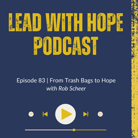 Episode 83 | From Trash Bags to HOPE with Rob Scheer