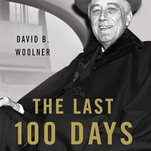 The Last 100 Days: FDR at War and at Peace. Talking with author David Woolner.