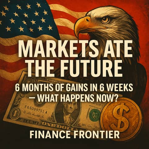 Markets Ate the Future: 6 Months of Gains in 6 Weeks, What Happens Now?