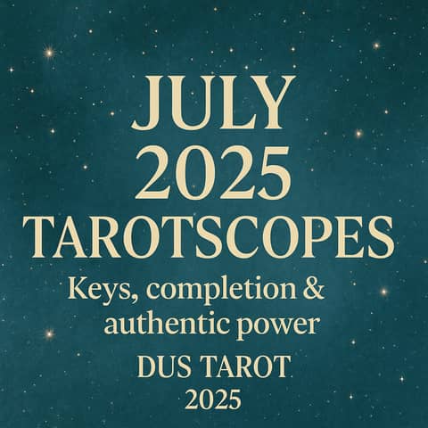 July 2025 Tarotscopes: Keys, Completion & Authentic Choice | All 12 Signs