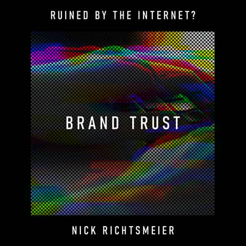 Brand Trust: has the internet replaced true soul with data-driven shape-shifting? – Nick Richtsmeier