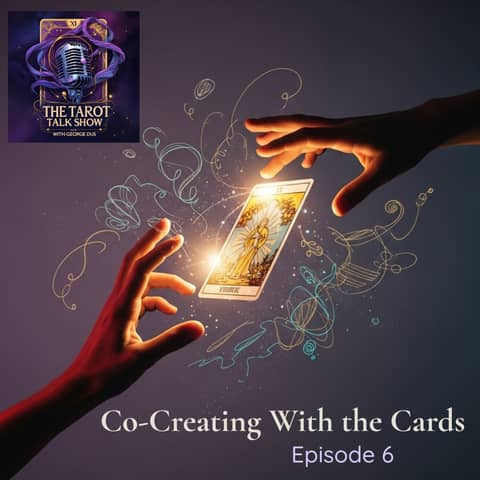 Co-Creating With the Cards | The Tarot Talk Show Ep. 6