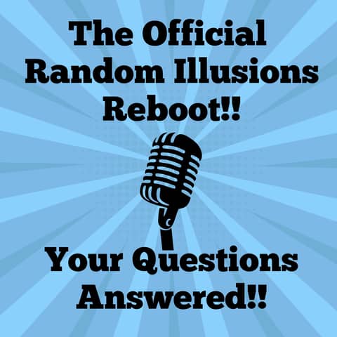 S1 E1 The Official Random Illusions Reboot: Your Questions Answered! S1 E1 The Official Random Illusions Reboot: Your Questions Answered!