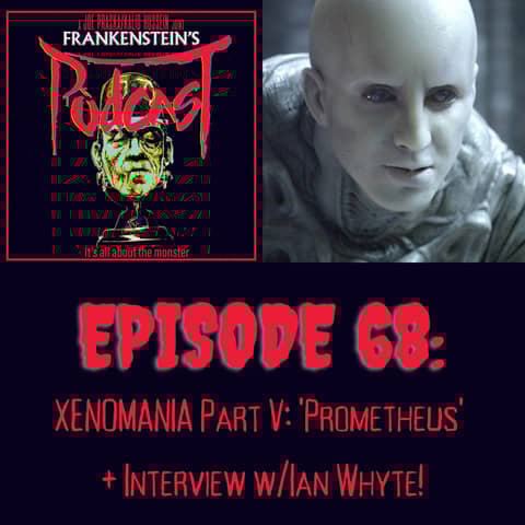 68. XENOMANIA Part V: 'Prometheus' + Bonus Interview w/Ian Whyte!