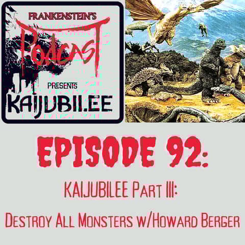 92. KAIJUBILEE Part III: Destroy All Monsters w/Howard Berger 92. KAIJUBILEE Part III: Destroy All Monsters w/Howard Berger