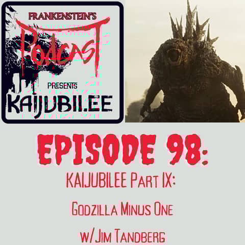 98. KAIJUBILEE Part IX: Godzilla Minus One w/Jim Tandberg 98. KAIJUBILEE Part IX: Godzilla Minus One w/Jim Tandberg