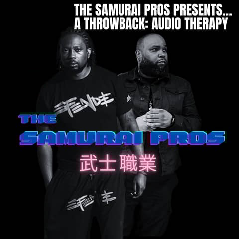 The Samurai Pros Presents... A Throwback: Audio Therapy
