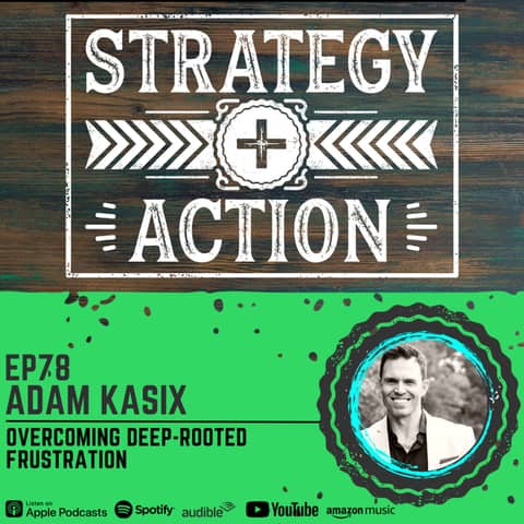 Ep78 Adam Kasix - How to Overcome Deep-rooted Frustration
