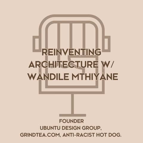 REINVENTING ARCHITECTURE W/ WANDILE MTHIYANE