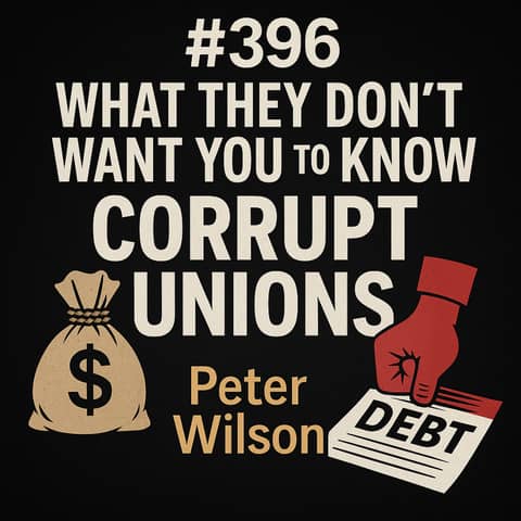 #396 What They Don't Want You to Know About CORRUPT UNIONS and Debt - Peter Wilson