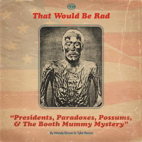 S5 E3: Presidents, Paradoxes, Possums, & The Booth Mummy Mystery