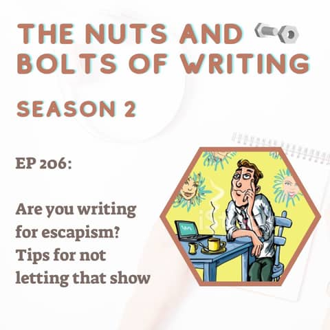 EP 206: Are you writing for escapism? Tips for not letting that show