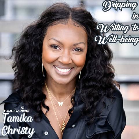 Dripping in Writing to Well-being featuring Tamika Christy