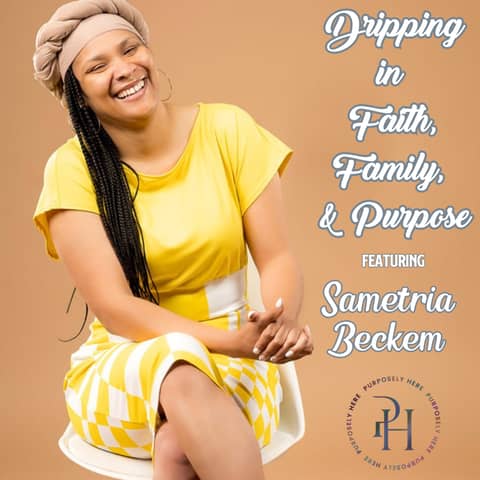 Dripping in Faith, Family, and Purpose featuring Sametria Beckem