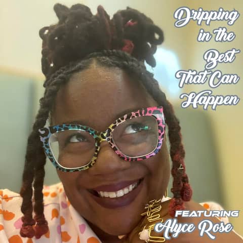 Dripping in the Best that Can Happen featuring Alyce Rose