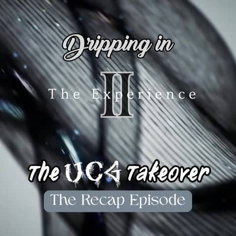 6.09 Dripping in The Experience II:  The UCG Takeover