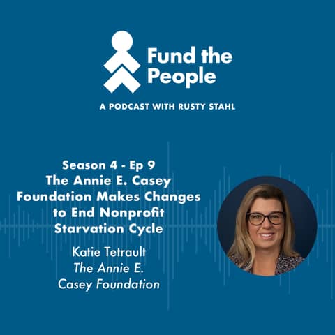The Annie E. Casey Foundation Makes Changes to End Nonprofit Starvation Cycle - with Katie Tetrault, The Annie E. Casey Foundation