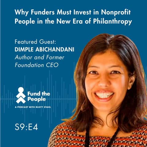 A New Era of Philanthropy: Why Funders Must Invest in Nonprofit People - with Dimple Abichandani