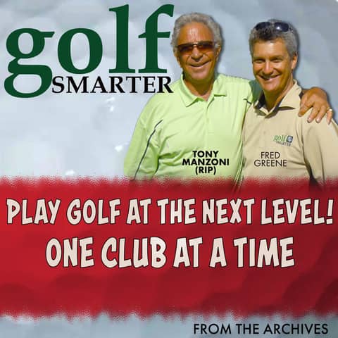 Play Golf At The Next Level! One Club at a Time with Tony Manzoni (RIP) Play Golf At The Next Level! One Club at a Time with Tony Manzoni (RIP)