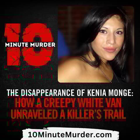 The Disappearance of Kenia Monge: How a White Van Unraveled a Killer’s Trail